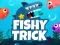 Spēle Fishy Trick online