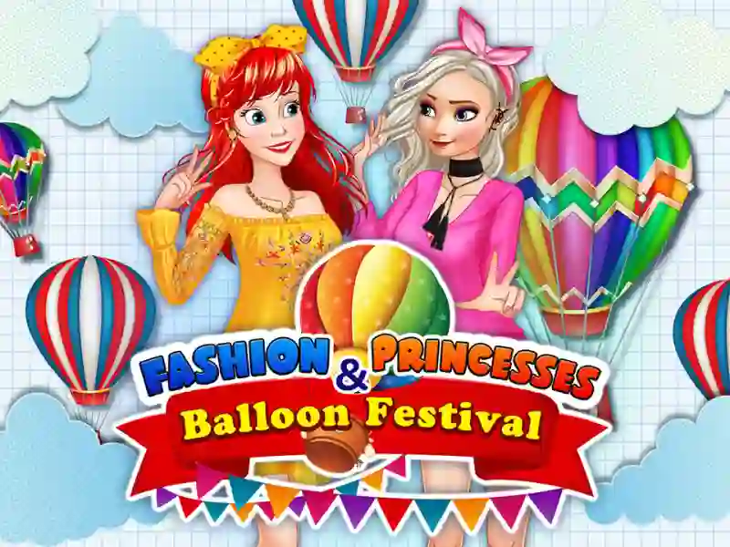 Spēle Fashion Princesses & Balloon Festival online
